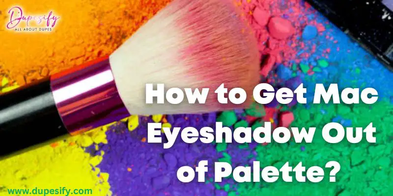How to Get Mac Eyeshadow Out of Palette? 3 Quick Steps