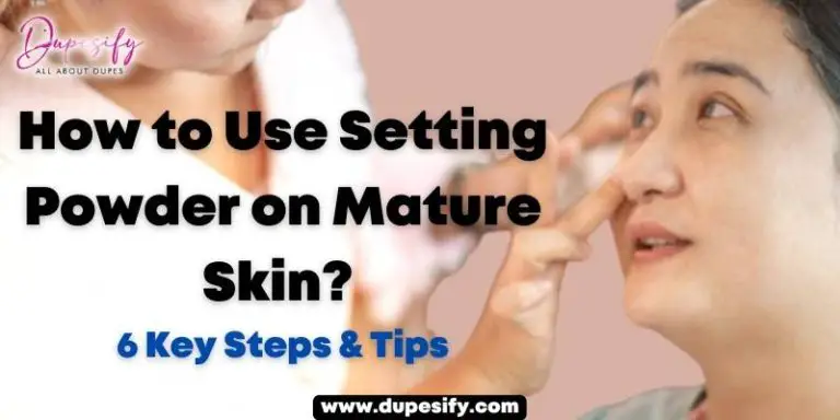 How to Use Setting Powder on Mature Skin? 6 Key Steps & Tips