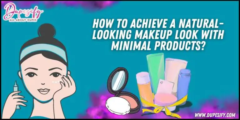 How to Achieve a Natural-Looking Makeup Look With Minimal Products?